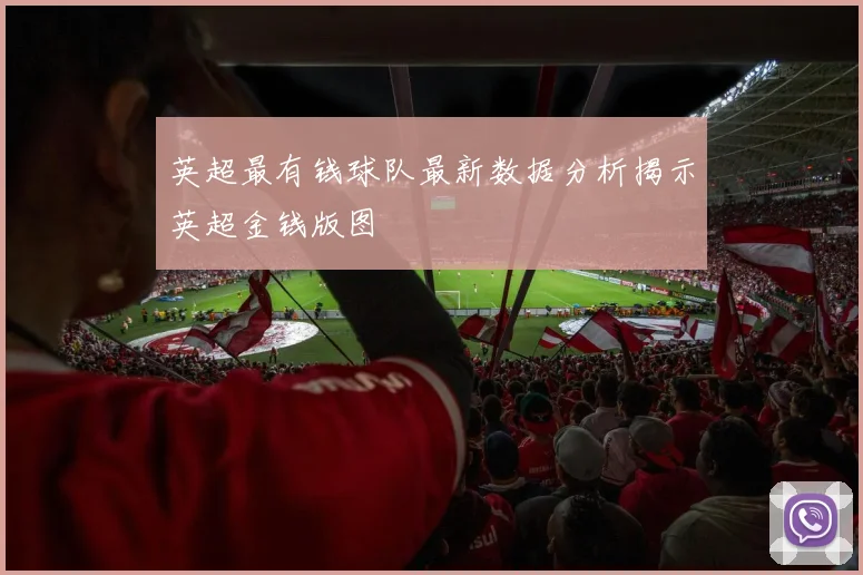 英超最有钱球队最新数据分析揭示英超金钱版图